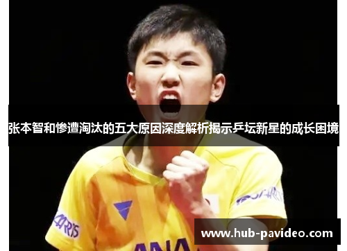 张本智和惨遭淘汰的五大原因深度解析揭示乒坛新星的成长困境
