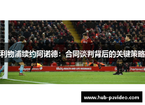 利物浦续约阿诺德：合同谈判背后的关键策略