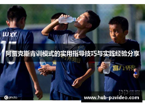 阿贾克斯青训模式的实用指导技巧与实践经验分享