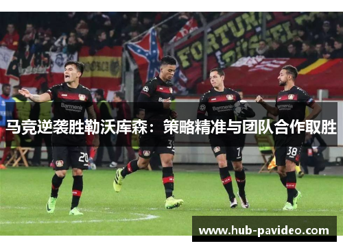 马竞逆袭胜勒沃库森:策略精准与团队合作取胜 马竞逆袭胜勒沃库森:策略精准与团队合作取胜