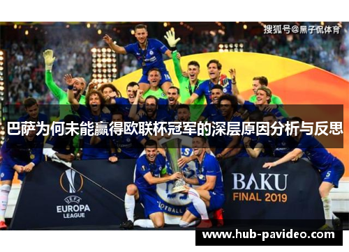 巴萨为何未能赢得欧联杯冠军的深层原因分析与反思 巴萨为何未能赢得欧联杯冠军的深层原因分析与反思