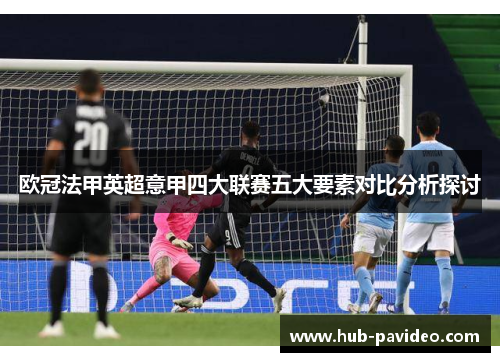 欧冠法甲英超意甲四大联赛五大要素对比分析探讨 欧冠法甲英超意甲四大联赛五大要素对比分析探讨