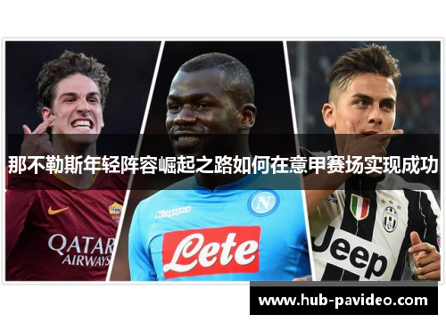 那不勒斯年轻阵容崛起之路如何在意甲赛场实现成功