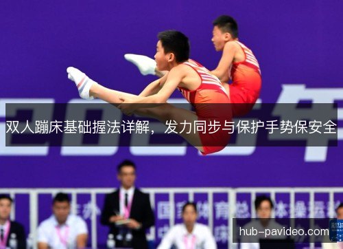 双人蹦床基础握法详解,发力同步与保护手势保安全 双人蹦床基础握法详解,发力同步与保护手势保安全