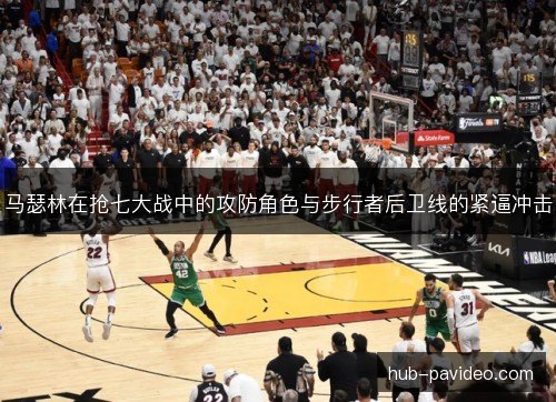 马瑟林在抢七大战中的攻防角色与步行者后卫线的紧逼冲击